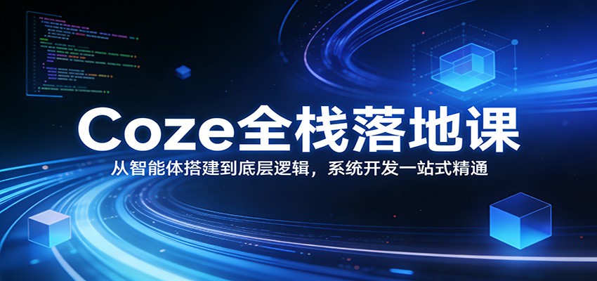 Coze全栈落地课：从智能体搭建到底层逻辑 ，系统开发一站式精通-鼎誉项目网