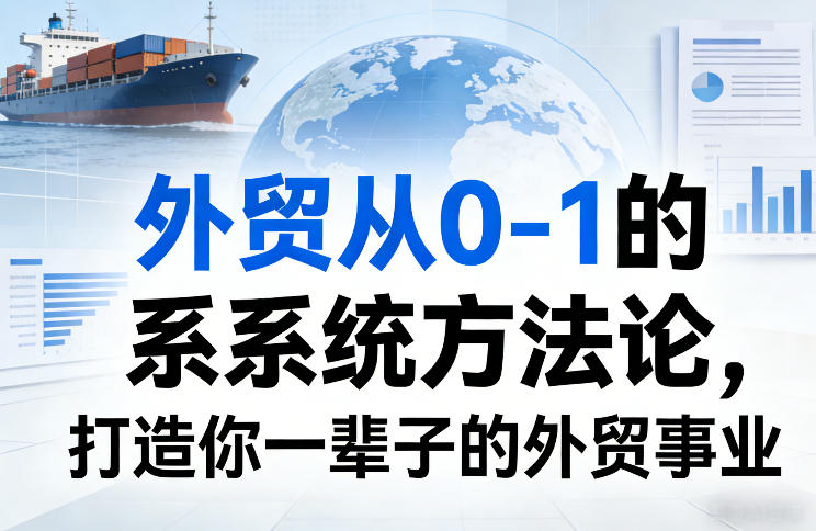 外贸从0-1的系统方法论，打造你一辈子的外贸事业-鼎誉项目网