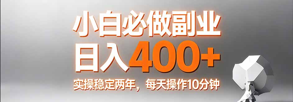 小白必做副业日入400+，真实实操稳定两年，每天操作10分钟-鼎誉项目网