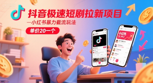 抖音极速短剧拉新项目，小红书暴力截流玩法，单价20一个-鼎誉项目网