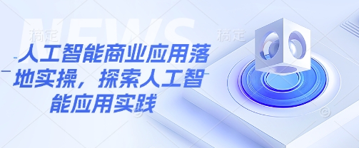 人工智能商业应用落地实操，探索人工智能应用实践-鼎誉项目网
