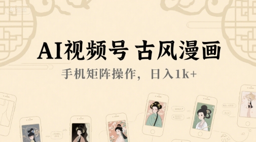AI视频号古风漫画，手机矩阵操作，日入1k+-鼎誉项目网