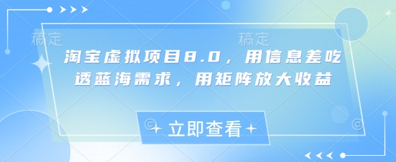 淘宝虚拟项目8.0，用信息差吃透蓝海需求，用矩阵放大收益-鼎誉项目网