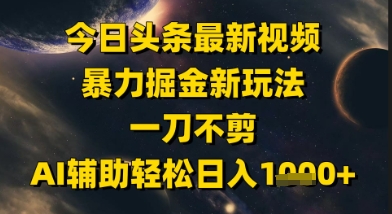 今日头条最新美女视频暴力掘金新玩法，一刀不剪，AI辅助轻松日入1k+-鼎誉项目网