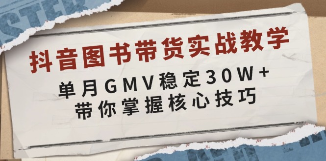 抖音图书带货实战教学，单月GMV稳定30W+，带你掌握核心技巧-鼎誉项目网