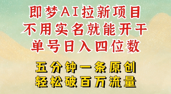 2025抖音新项目，即梦AI拉新，不用实名就能做，几分钟一条原创作品，全职干单日收益突破四位数-鼎誉项目网