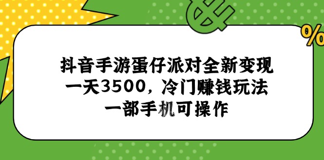 抖音手游蛋仔派对全新变现，一天3500，冷门赚钱玩法，一部手机可操作-鼎誉项目网