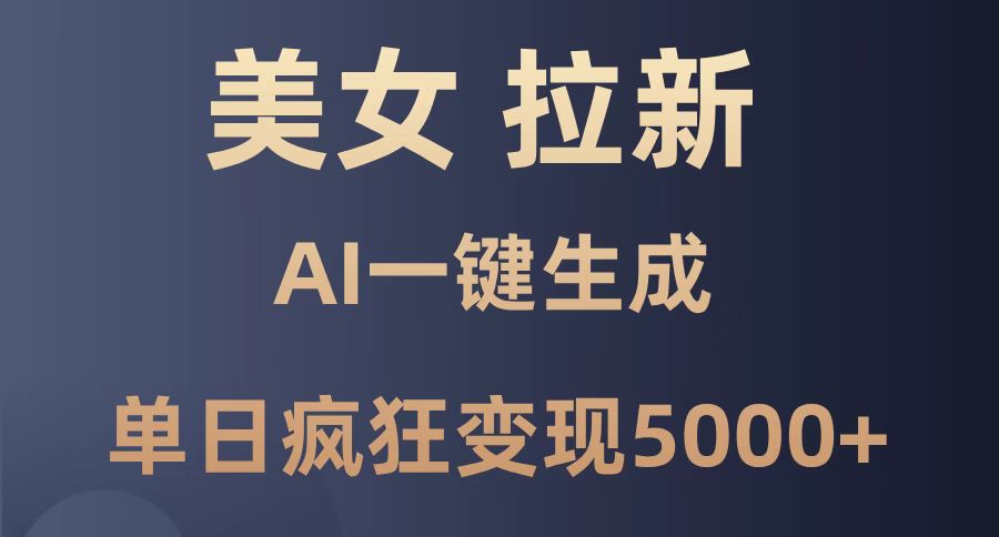 美女暴力拉新，通过AI一键生成，单日疯狂变现5000+，纯小白一学就会！-鼎誉项目网