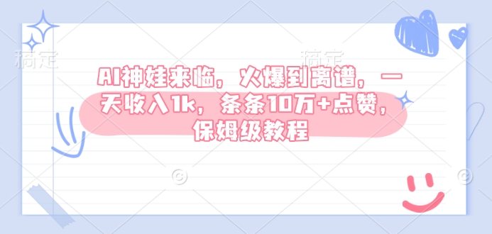 AI神娃来临，火爆到离谱，一天收入1k，条条10万+点赞，保姆级教程-鼎誉项目网