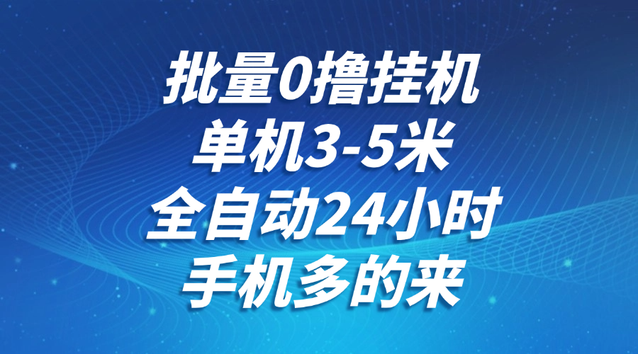 批量0撸全自动挂机,单机3-5米,全自动24小时,手机多的来,不养鸡,无风控,无限制-鼎誉项目网