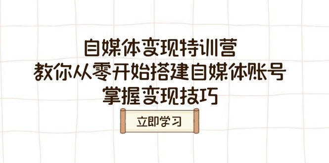自媒体变现特训营，教你从零开始搭建自媒体账号，掌握变现技巧-鼎誉项目网