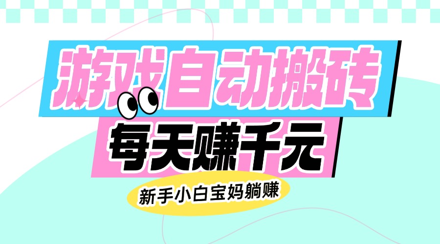 老款游戏自动搬砖，每天赚千元，新手小白宝妈躺赚-鼎誉项目网