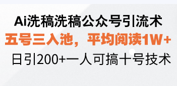 Ai洗稿洗稿公众号引流术，五号三入池，平均阅读1W+，日引200+一人可搞…-鼎誉项目网