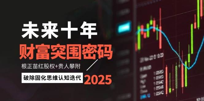 未来十年财富突围密码：根正苗红股权+贵人攀附，破除固化思维认知迭代-鼎誉项目网