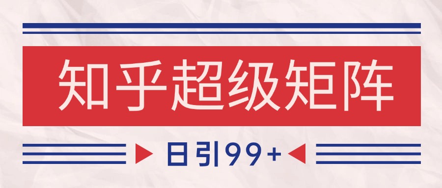 知乎超级矩阵玩法引流高质量精准粉SEO覆盖 日变现4000+-鼎誉项目网