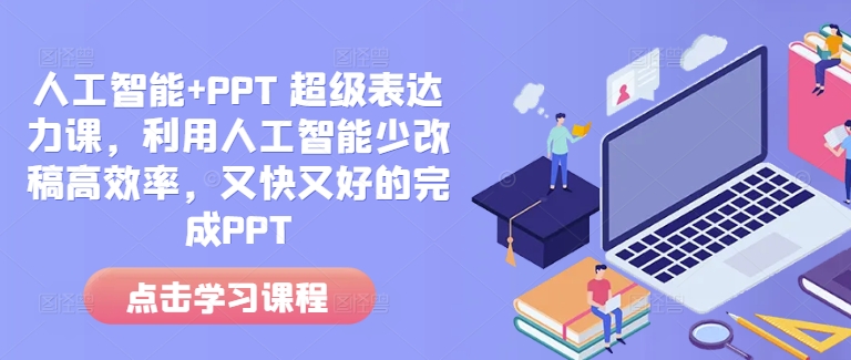 人工智能+PPT 超级表达力课，利用人工智能少改稿高效率，又快又好的完成PPT-鼎誉项目网
