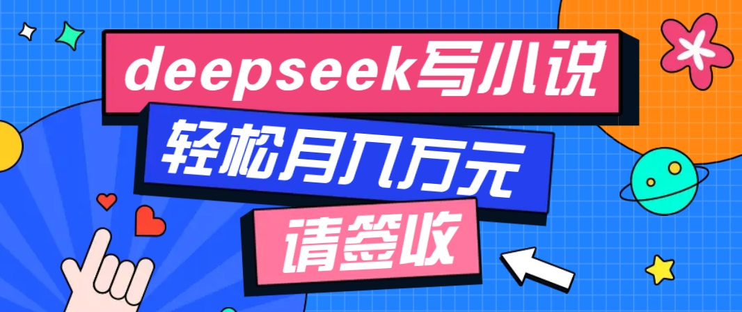 利用Deepseek写小说,零门槛AI小说创作全攻略,新手也能轻松学会提升收入-鼎誉项目网