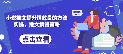 小说推文提升播放量的方法实操，推文搞钱策略-鼎誉项目网