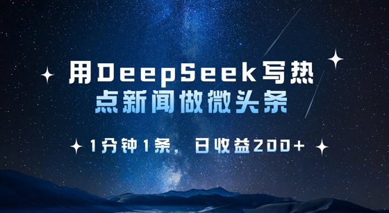 用DeepSeek写热点微头条，1分钟1条，日收益2张-鼎誉项目网