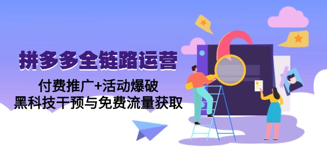 拼多多全链路运营5月课：付费推广+活动爆破，黑科技干预与免费流量获取-鼎誉项目网