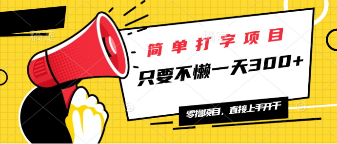 简单打字项目，一天可撸300+，单日无上限，多劳多得！-鼎誉项目网