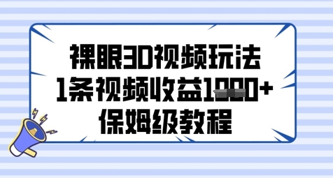 裸眼3D视频玩法，1条视频收益几张，保姆级教程-鼎誉项目网