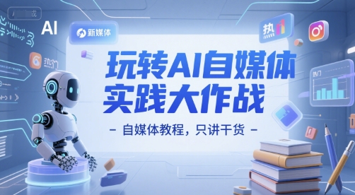 玩转AI自媒体实践大作战-自媒体教程，只讲干货-鼎誉项目网