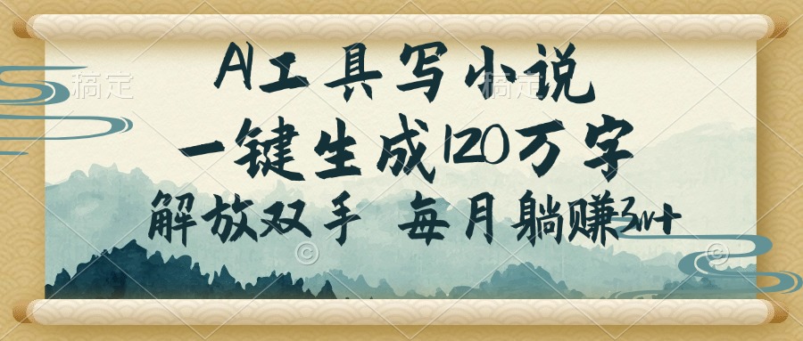 AI工具写小说，一键生成120万字，解放双手，每月躺赚3w+-鼎誉项目网