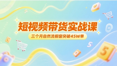 短视频带货实战课，三个月自然流橱窗突破45W单-鼎誉项目网