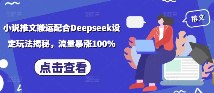 小说推文搬运配合Deepseek设定玩法揭秘，流量暴涨100%-鼎誉项目网