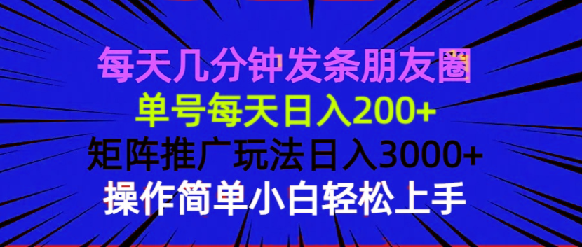 每天几分钟发条朋友圈 单号每天日入200+ 矩阵推广玩法日入3000+ 操作简…-鼎誉项目网