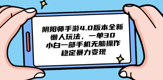 阴阳师手游4.0版本全新懒人玩法，一单30，小白一部手机无脑操作，稳定…-鼎誉项目网