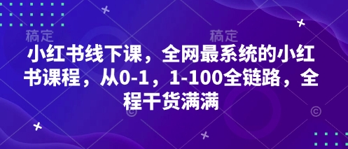 小红书线下课，全网最系统的小红书课程，从0-1，1-100全链路，全程干货满满-鼎誉项目网