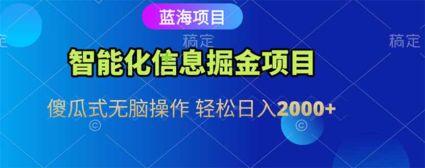 智能化信息蓝海掘金项目 傻瓜式无脑操作 轻松日入2000+-鼎誉项目网