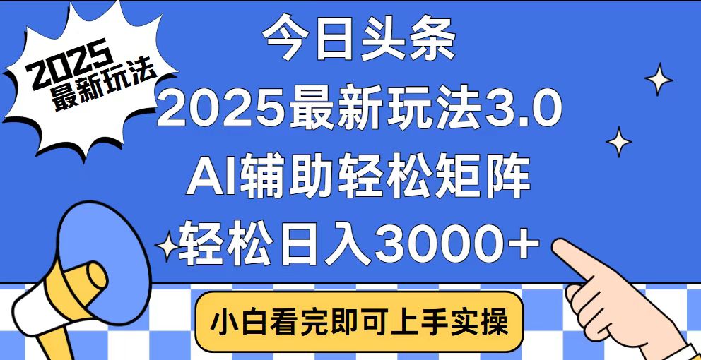 今日头条2025最新玩法3.0，思路简单，复制粘贴，轻松实现矩阵日入3000+-鼎誉项目网