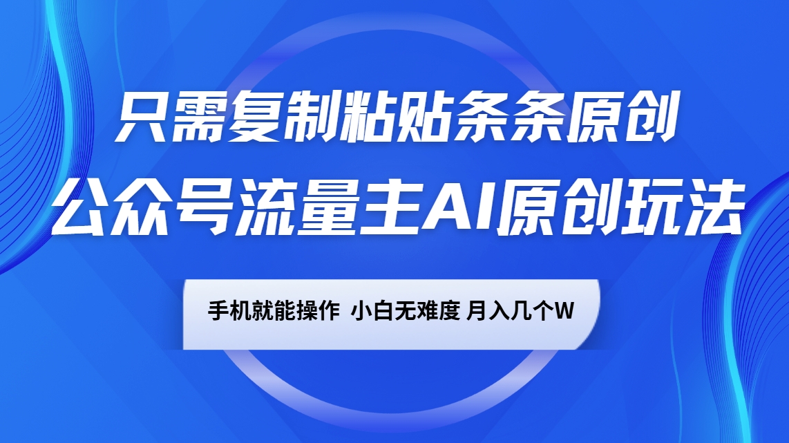 公众号流量主AI原创玩法，只需复制粘贴条条原创，手机可操作，小白无难度，月入几个W-鼎誉项目网