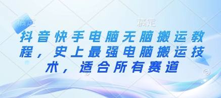 抖音快手电脑无脑搬运教程,史上最强电脑搬运技术,适合所有赛道
