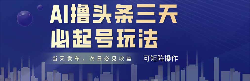 AI撸头条三天必起号，纯原创情感故事，每天搬砖十分钟，小白复制粘贴月…-鼎誉项目网