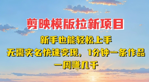 剪映模板拉新项目：新手也能轻松上手，无需实名，快速变现，一分钟一条作品，一周挣几k-鼎誉项目网