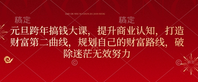 元旦跨年搞钱大课，提升商业认知，打造财富第二曲线，规划自己的财富路线，破除迷茫无效努力-鼎誉项目网