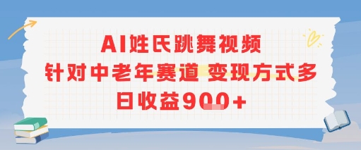 AI姓氏跳舞视频，针对中老年赛道变现方式多，日收益9张+-鼎誉项目网