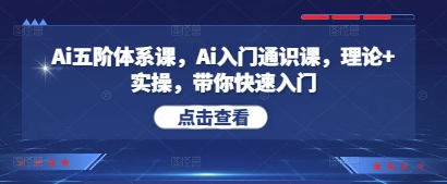 Ai五阶体系课，Ai入门通识课，理论+实操，带你快速入门-鼎誉项目网