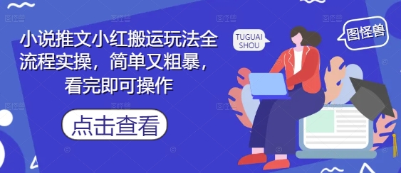 小说推文小红搬运玩法全流程实操，简单又粗暴，看完即可操作-鼎誉项目网
