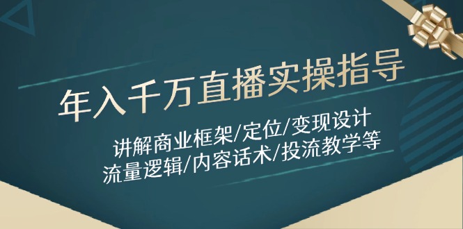 年入千万直播实操指导：讲解商业框架/定位/变现设计/流量逻辑/内容话术/等-鼎誉项目网