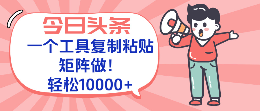 今日头条最新玩法，一个工具复制黏贴，矩阵去做10000+-鼎誉项目网