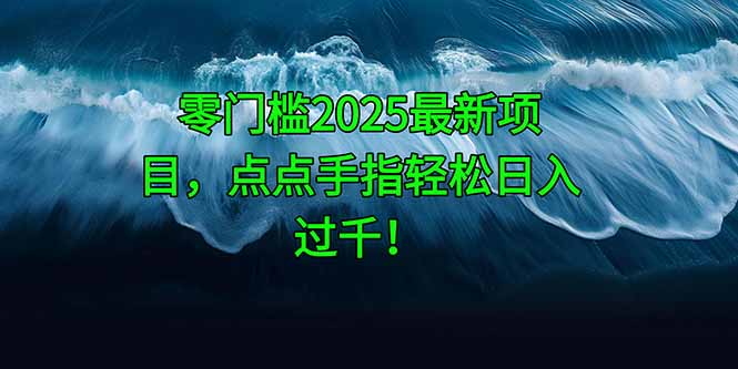 零门槛2025最新项目，点点手指轻松日入过千！-鼎誉项目网