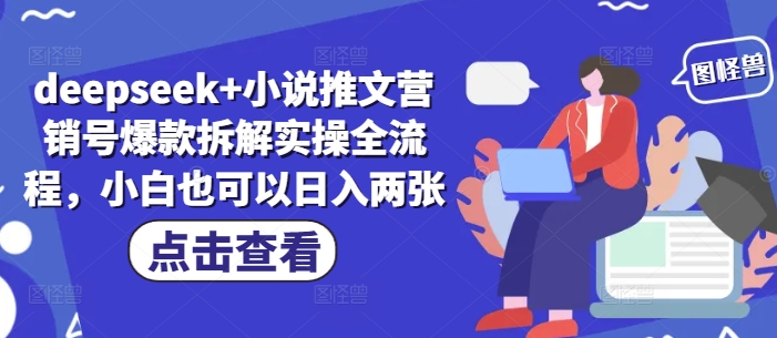 deepseek+小说推文营销号爆款拆解实操全流程，小白也可以日入两张-鼎誉项目网