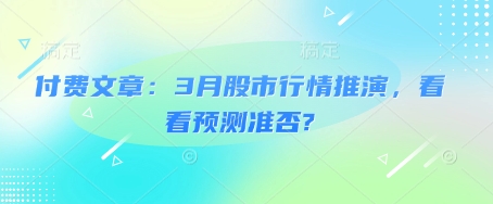 付费文章：3月股市行情推演，看看预测准否?-鼎誉项目网