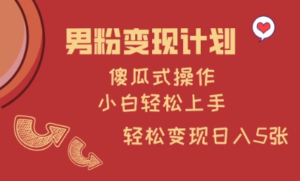 男粉变现计划，傻瓜式操作，小白轻松日入多张【揭秘】-鼎誉项目网