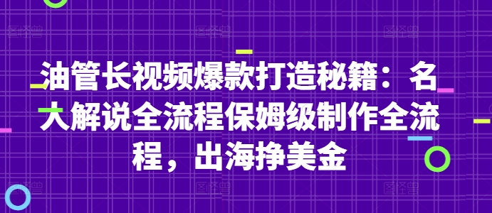 油管长视频爆款打造秘籍：名人解说全流程保姆级制作全流程，出海挣美金-鼎誉项目网
